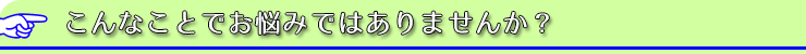 タイトル：こんなことでお悩みではありませんか？